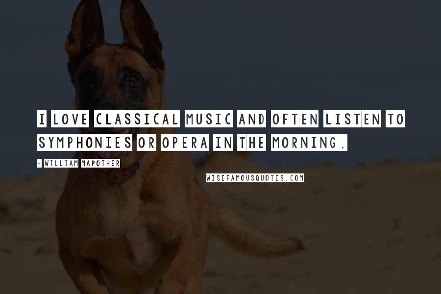 William Mapother quotes: I love classical music and often listen to symphonies or opera in the morning.