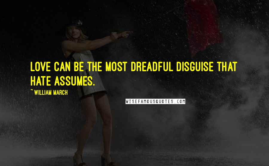 William March quotes: Love can be the most dreadful disguise that hate assumes.