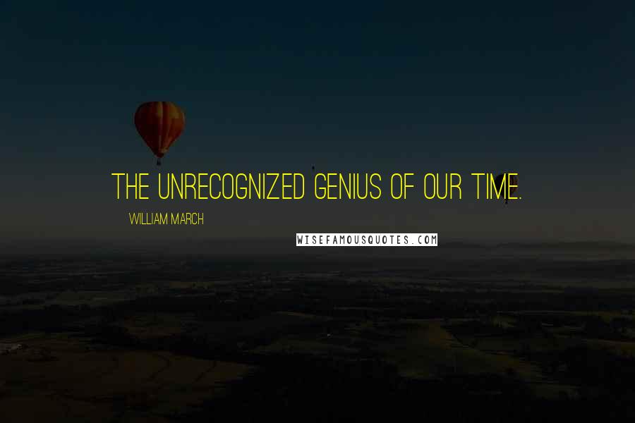 William March quotes: The unrecognized genius of our time.