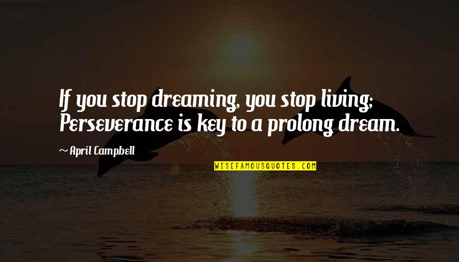 William Marcy Quotes By April Campbell: If you stop dreaming, you stop living; Perseverance