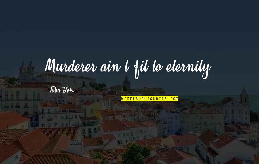 William Maugham Quotes By Toba Beta: Murderer ain't fit to eternity. William Maugham Quotes By Toba Beta: Murderer ain't fit to eternity.