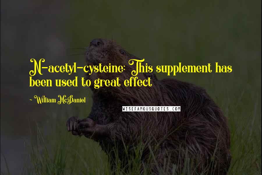 William McDaniel quotes: N-acetyl-cysteine: This supplement has been used to great effect