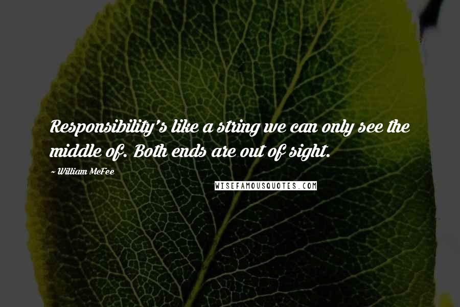 William McFee quotes: Responsibility's like a string we can only see the middle of. Both ends are out of sight.