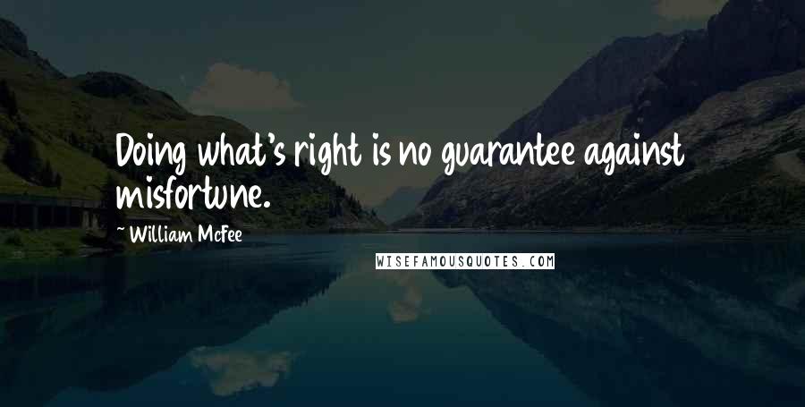 William McFee quotes: Doing what's right is no guarantee against misfortune.