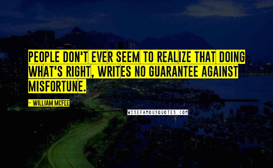 William McFee quotes: People don't ever seem to realize that doing what's right, writes no guarantee against misfortune.