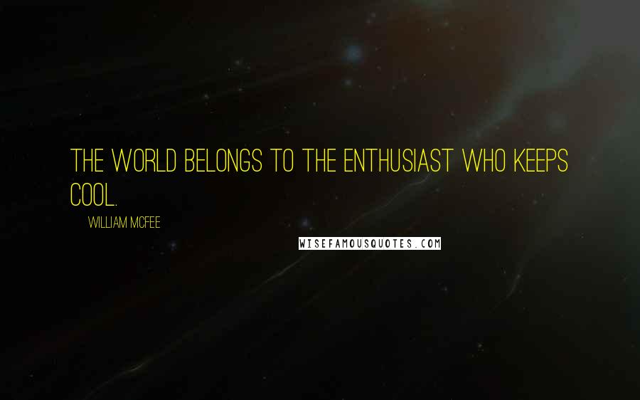 William McFee quotes: The world belongs to the Enthusiast who keeps cool.