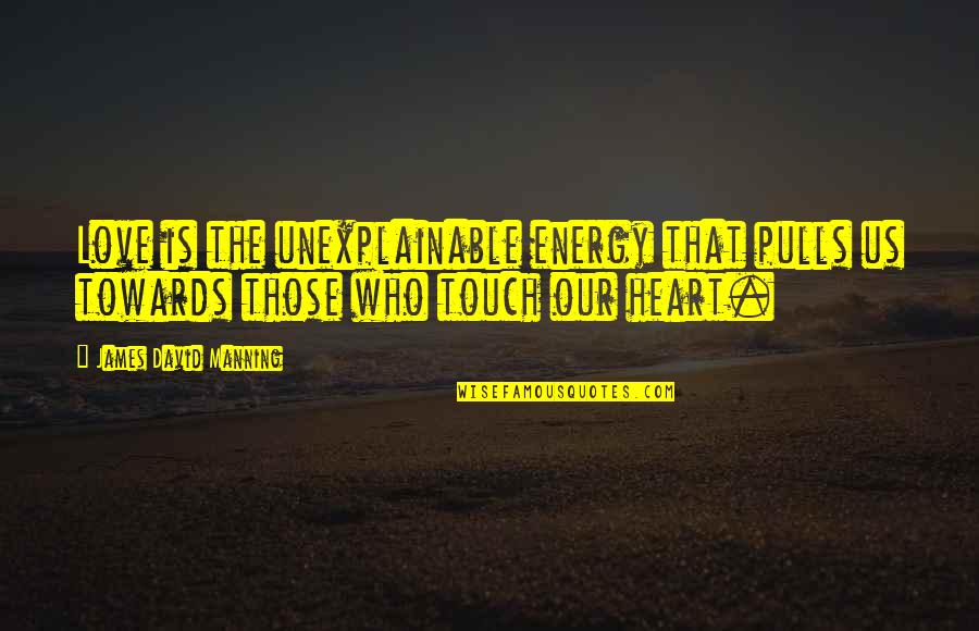William Mcilvanney Quotes By James David Manning: Love is the unexplainable energy that pulls us William Mcilvanney Quotes By James David Manning: Love is the unexplainable energy that pulls us
