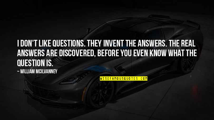 William Mcilvanney Quotes By William McIlvanney: I don't like questions. They invent the answers. William Mcilvanney Quotes By William McIlvanney: I don't like questions. They invent the answers.