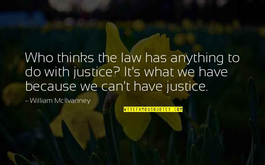 William Mcilvanney Quotes By William McIlvanney: Who thinks the law has anything to do William Mcilvanney Quotes By William McIlvanney: Who thinks the law has anything to do