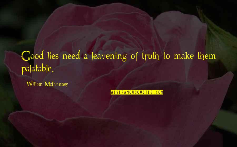 William Mcilvanney Quotes By William McIlvanney: Good lies need a leavening of truth to William Mcilvanney Quotes By William McIlvanney: Good lies need a leavening of truth to