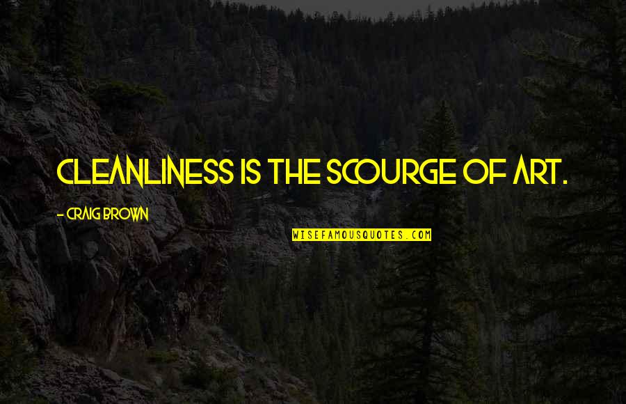 William Mcintosh Quotes By Craig Brown: Cleanliness is the scourge of art. William Mcintosh Quotes By Craig Brown: Cleanliness is the scourge of art.