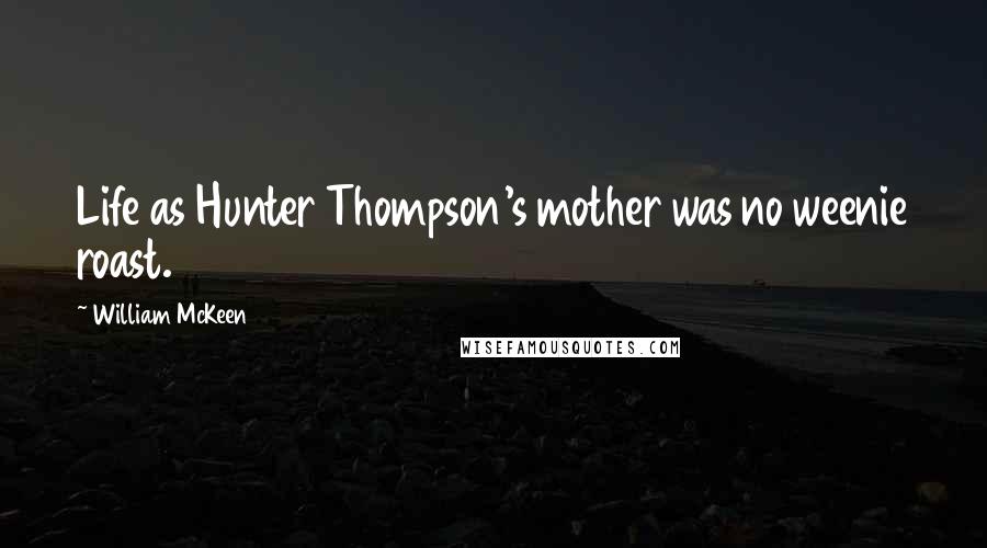 William McKeen quotes: Life as Hunter Thompson's mother was no weenie roast.