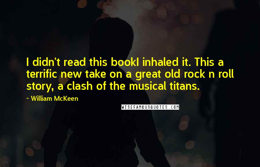 William McKeen quotes: I didn't read this bookI inhaled it. This a terrific new take on a great old rock n roll story, a clash of the musical titans.