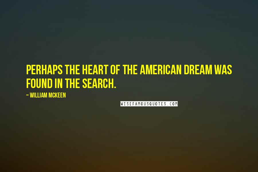 William McKeen quotes: Perhaps the heart of the American Dream was found in the search.