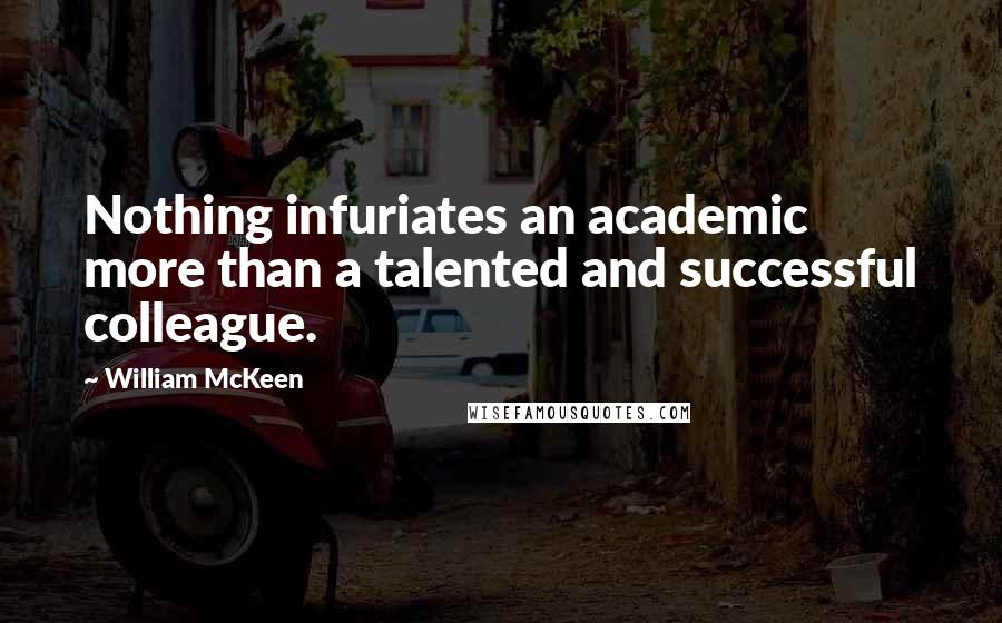 William McKeen quotes: Nothing infuriates an academic more than a talented and successful colleague.