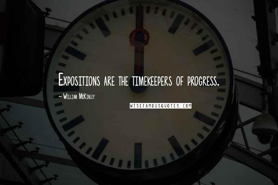 William McKinley quotes: Expositions are the timekeepers of progress.