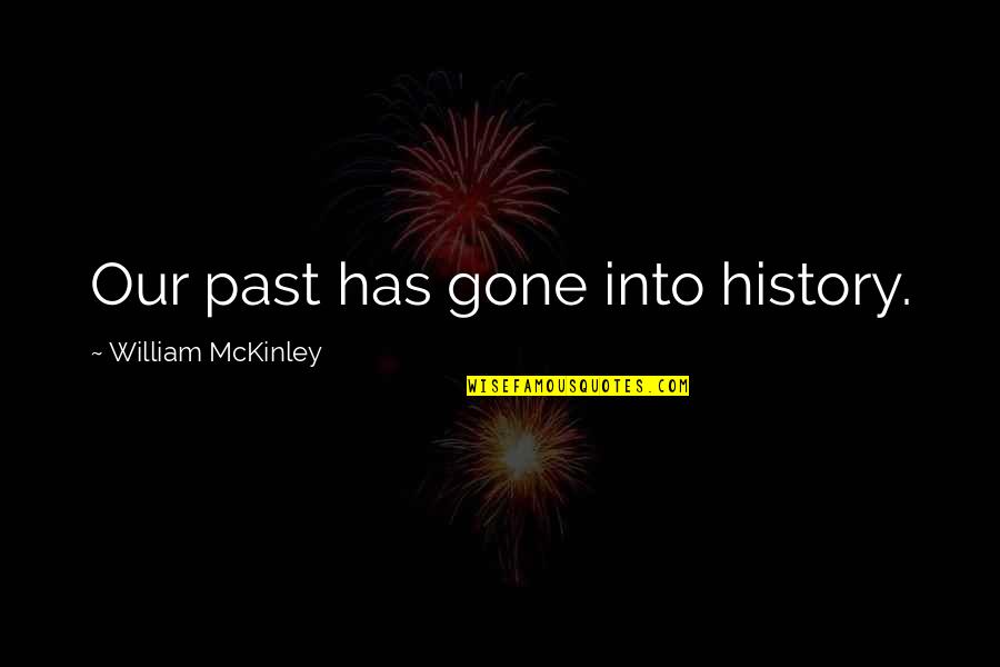 William Mckinley Quotes By William McKinley: Our past has gone into history.