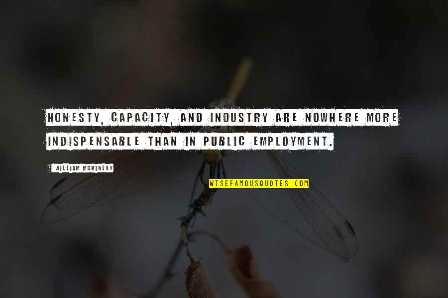 William Mckinley Quotes By William McKinley: Honesty, capacity, and industry are nowhere more indispensable