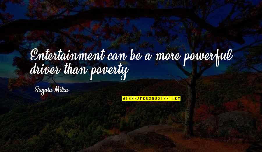 William Mcmahon Quotes By Sugata Mitra: Entertainment can be a more powerful driver than William Mcmahon Quotes By Sugata Mitra: Entertainment can be a more powerful driver than