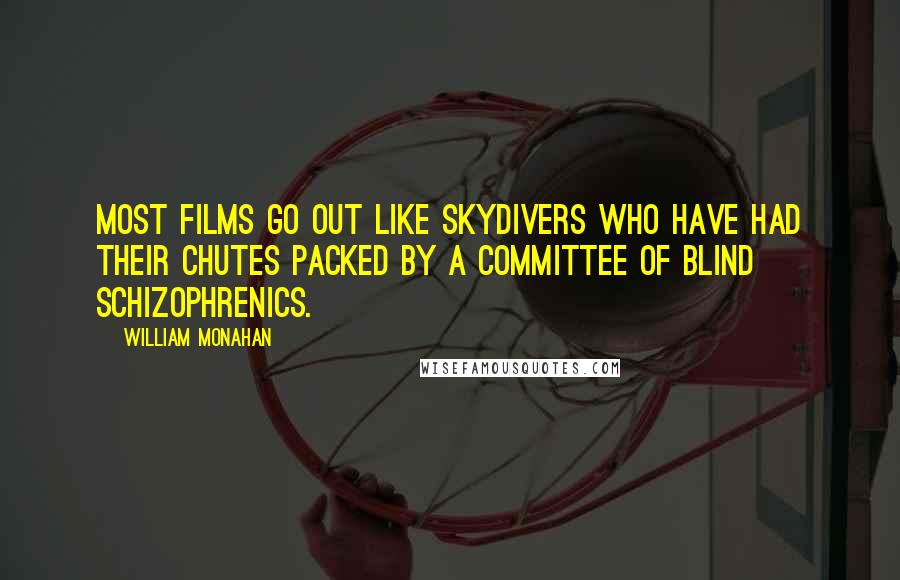 William Monahan quotes: Most films go out like skydivers who have had their chutes packed by a committee of blind schizophrenics.