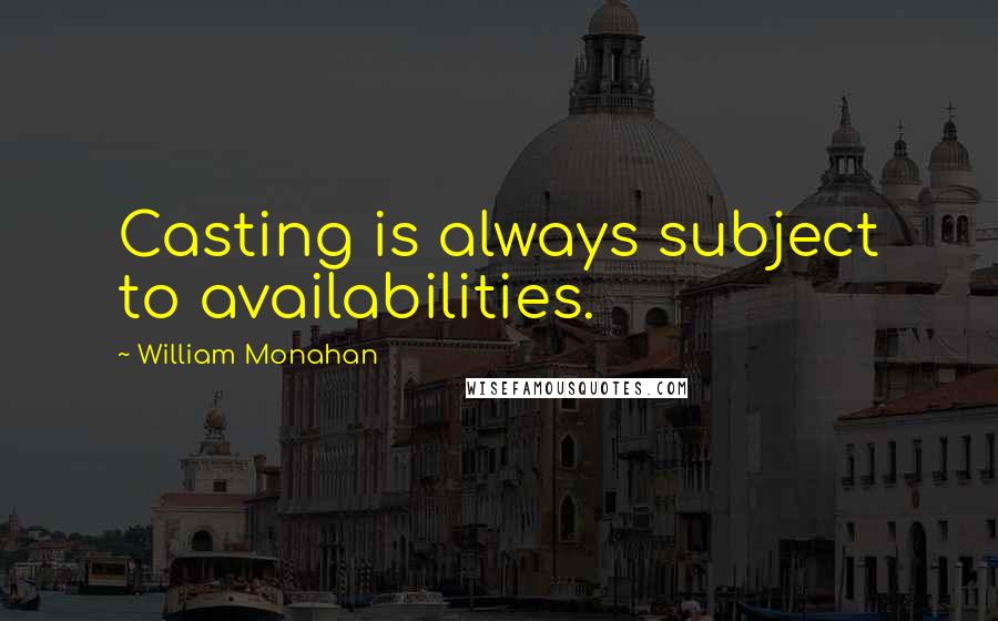 William Monahan quotes: Casting is always subject to availabilities.