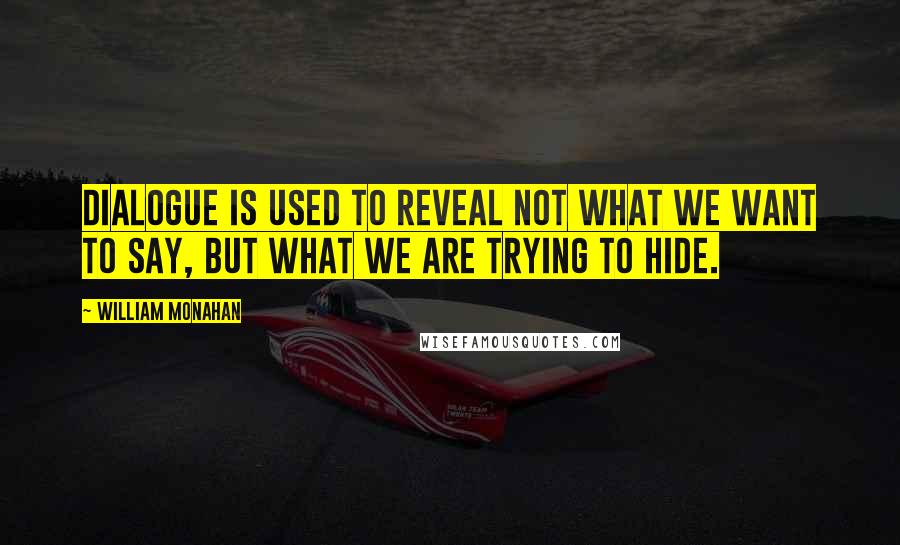 William Monahan quotes: Dialogue is used to reveal not what we want to say, but what we are trying to hide.
