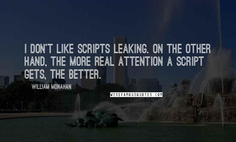 William Monahan quotes: I don't like scripts leaking. On the other hand, the more real attention a script gets, the better.