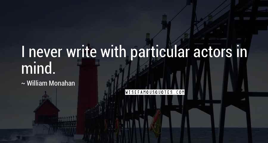 William Monahan quotes: I never write with particular actors in mind.