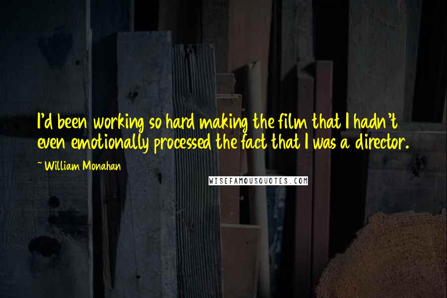 William Monahan quotes: I'd been working so hard making the film that I hadn't even emotionally processed the fact that I was a director.