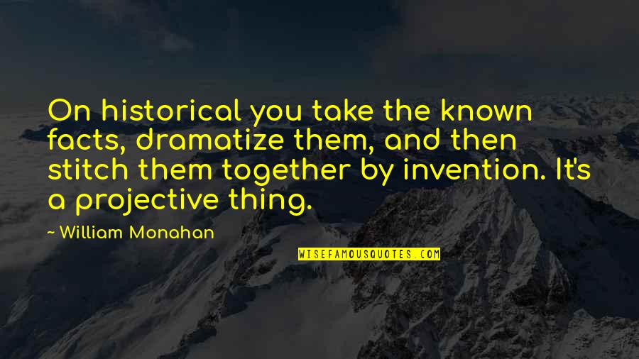 William Monahan Quotes By William Monahan: On historical you take the known facts, dramatize