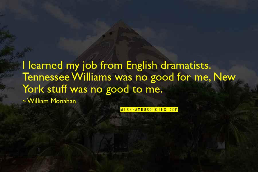 William Monahan Quotes By William Monahan: I learned my job from English dramatists. Tennessee