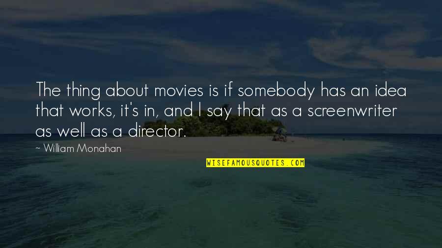 William Monahan Quotes By William Monahan: The thing about movies is if somebody has