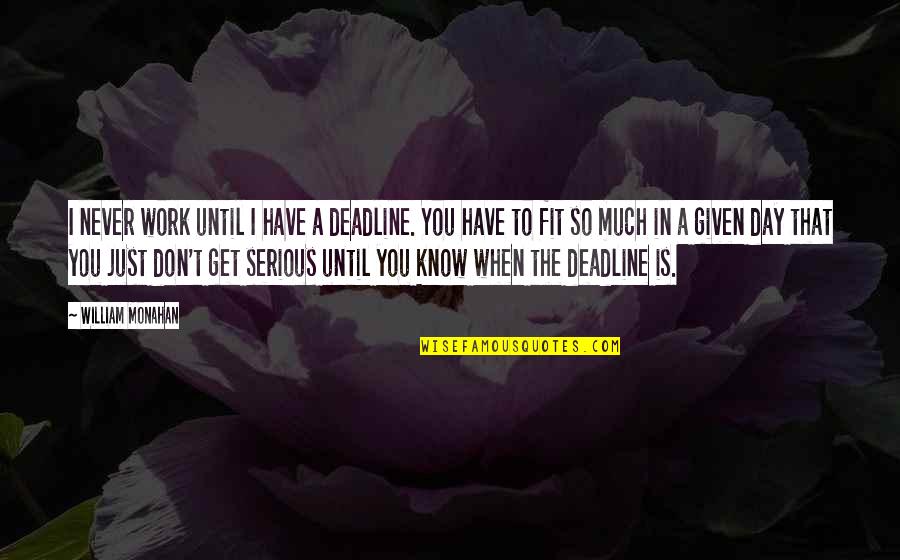 William Monahan Quotes By William Monahan: I never work until I have a deadline.