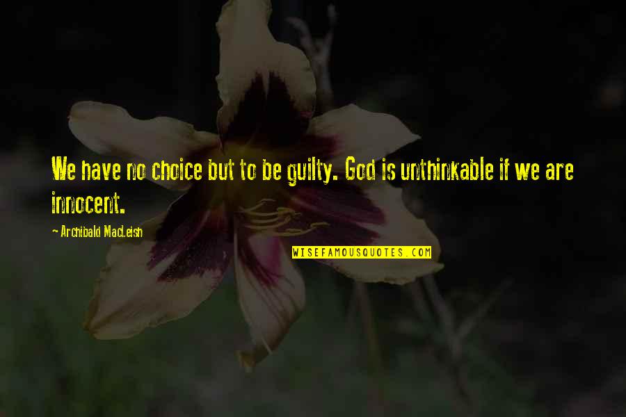 William Morrow Quotes By Archibald MacLeish: We have no choice but to be guilty. William Morrow Quotes By Archibald MacLeish: We have no choice but to be guilty.