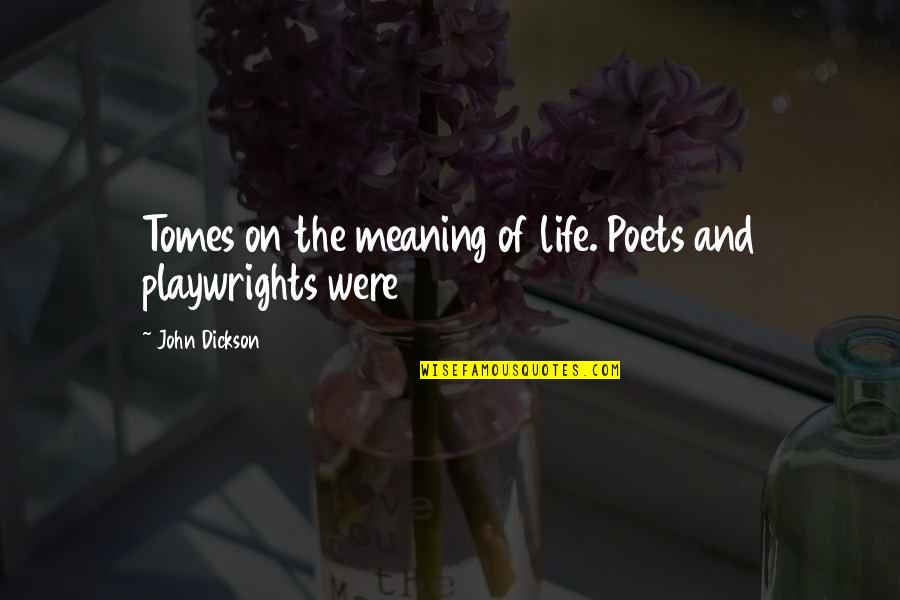 William Mortensen Quotes By John Dickson: Tomes on the meaning of life. Poets and