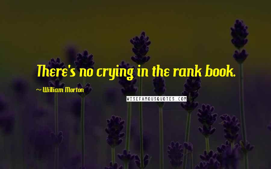 William Morton quotes: There's no crying in the rank book.