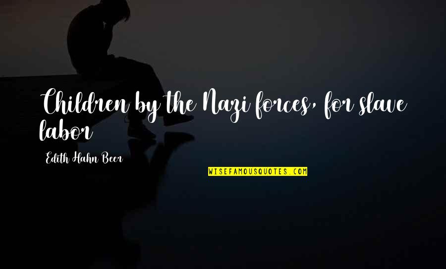 William Motter Inge Quotes By Edith Hahn Beer: Children by the Nazi forces, for slave labor William Motter Inge Quotes By Edith Hahn Beer: Children by the Nazi forces, for slave labor