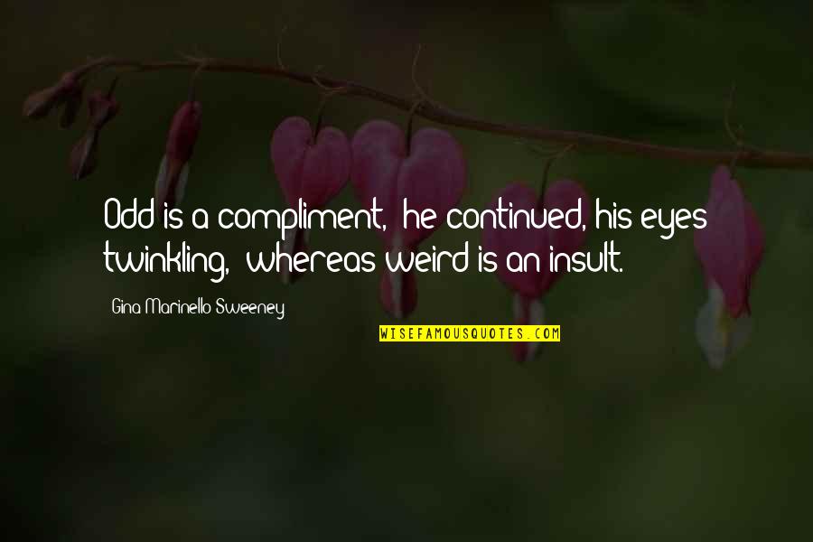 William Motter Inge Quotes By Gina Marinello-Sweeney: Odd is a compliment," he continued, his eyes William Motter Inge Quotes By Gina Marinello-Sweeney: Odd is a compliment," he continued, his eyes