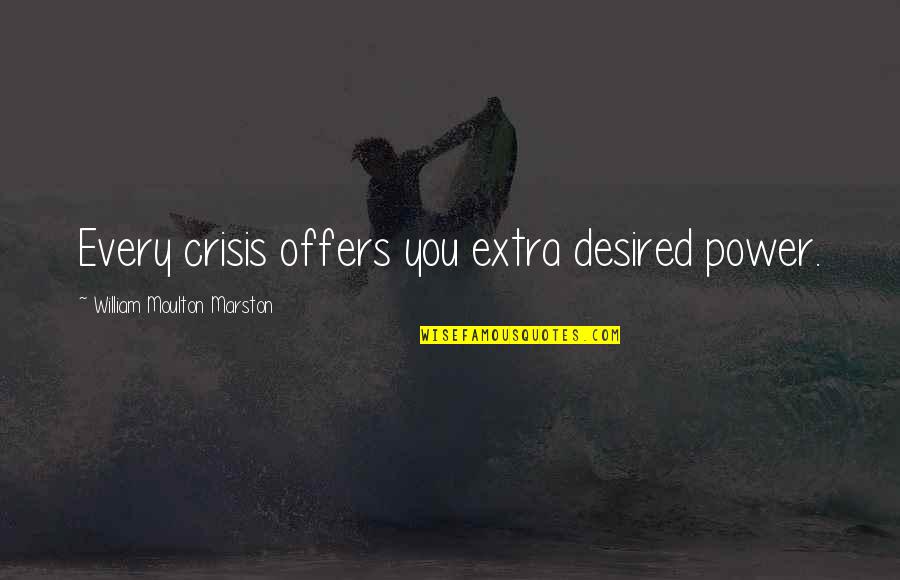 William Moulton Marston Quotes By William Moulton Marston: Every crisis offers you extra desired power.