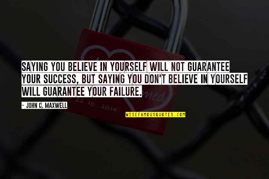 William Moultrie Quotes By John C. Maxwell: Saying you believe in yourself will not guarantee