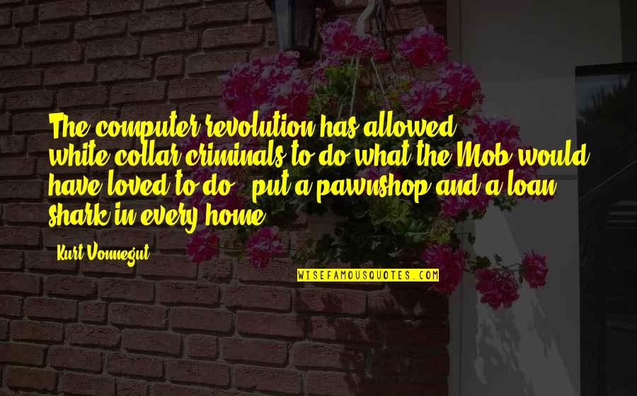 William Mulligan Quotes By Kurt Vonnegut: The computer revolution has allowed white-collar criminals to