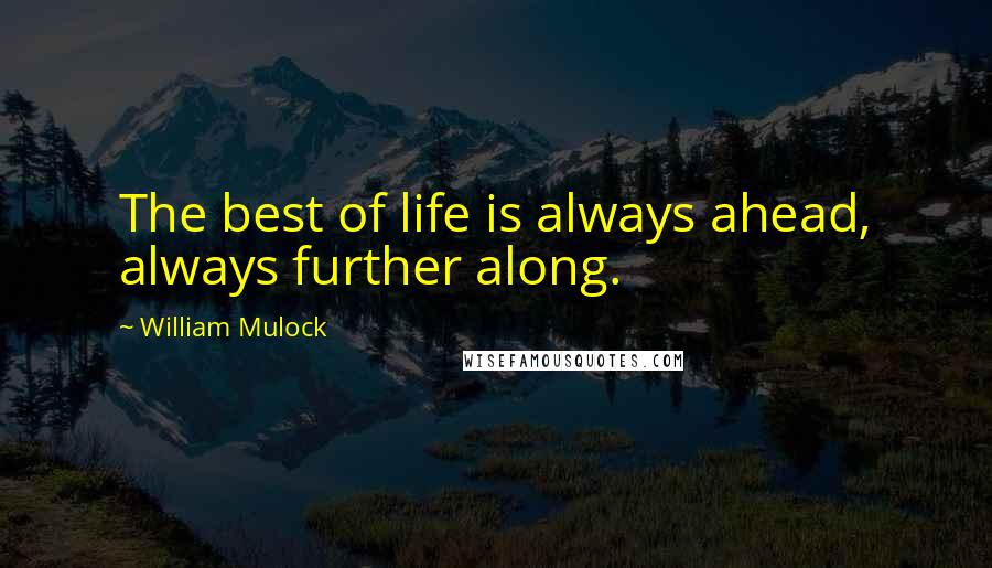 William Mulock quotes: The best of life is always ahead, always further along.