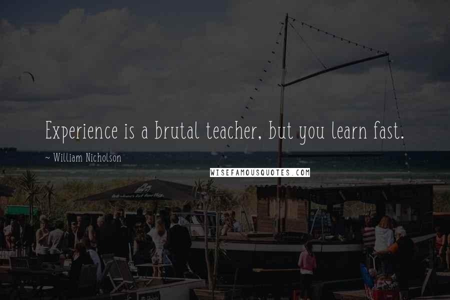 William Nicholson quotes: Experience is a brutal teacher, but you learn fast.