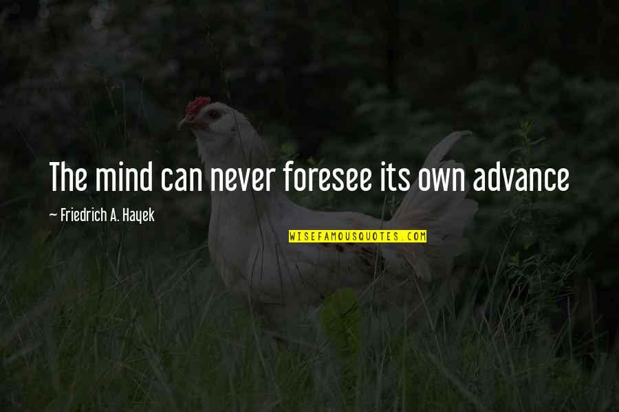 William O Darby Quotes By Friedrich A. Hayek: The mind can never foresee its own advance