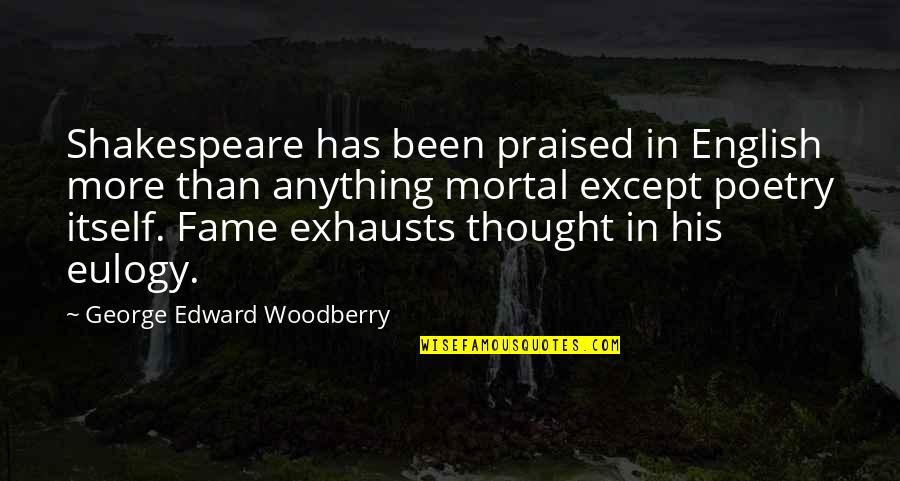 William O Darby Quotes By George Edward Woodberry: Shakespeare has been praised in English more than William O Darby Quotes By George Edward Woodberry: Shakespeare has been praised in English more than