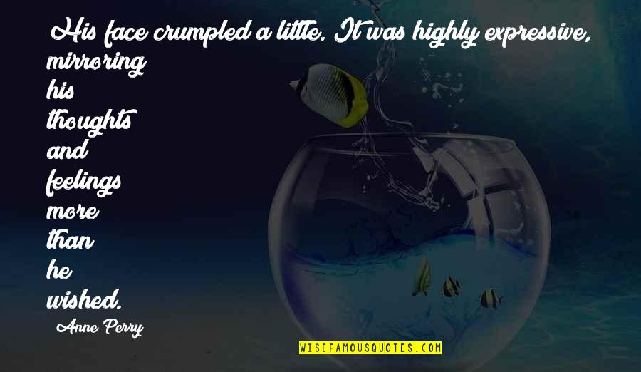 William O Douglas Famous Quotes By Anne Perry: His face crumpled a little. It was highly William O Douglas Famous Quotes By Anne Perry: His face crumpled a little. It was highly