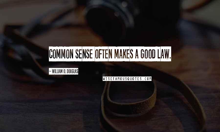 William O. Douglas quotes: Common sense often makes a good law.