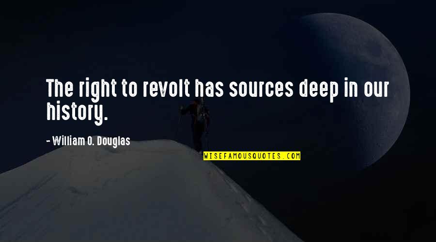 William O Douglas Quotes By William O. Douglas: The right to revolt has sources deep in