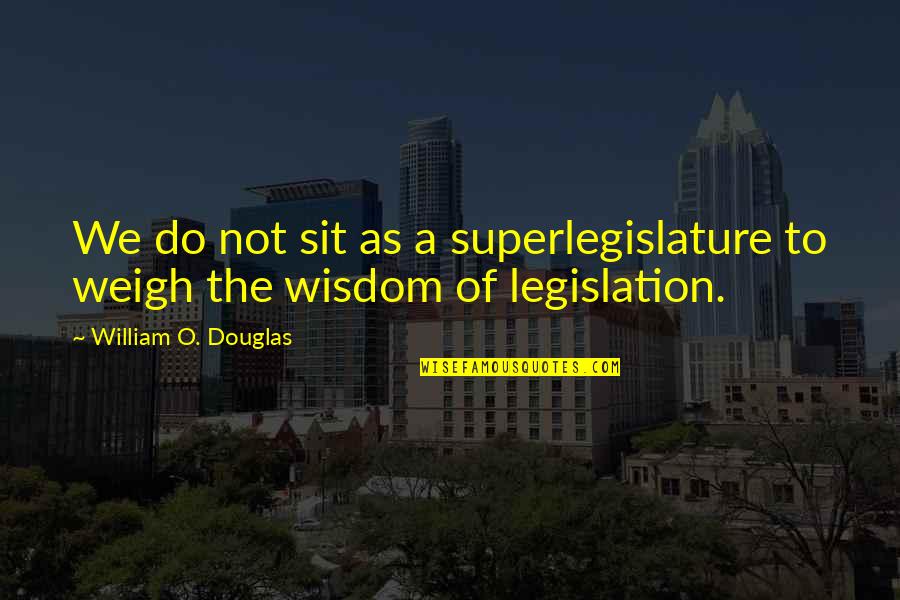 William O Douglas Quotes By William O. Douglas: We do not sit as a superlegislature to