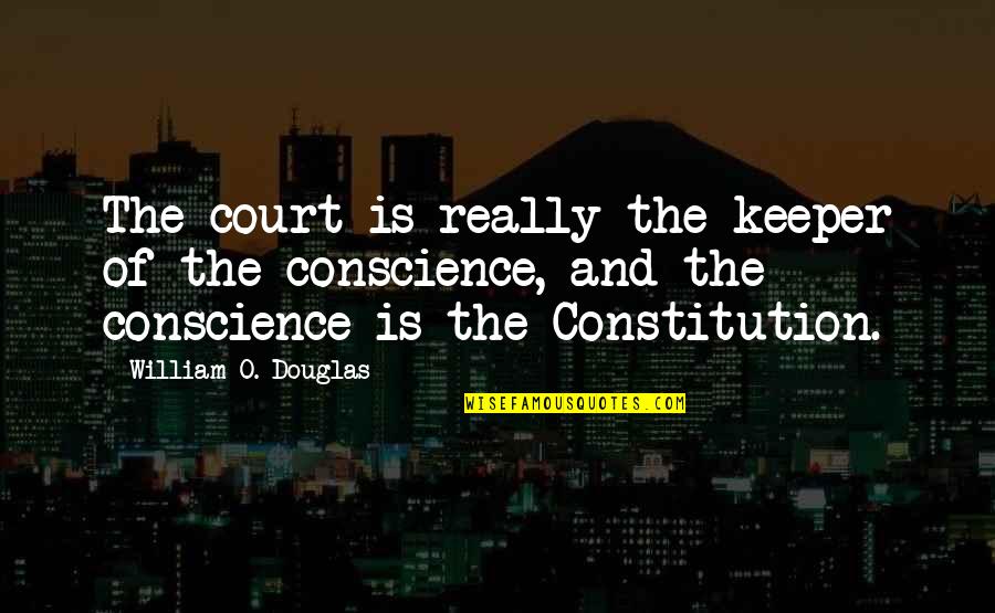 William O Douglas Quotes By William O. Douglas: The court is really the keeper of the